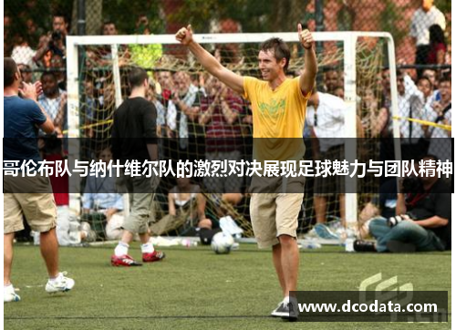 哥伦布队与纳什维尔队的激烈对决展现足球魅力与团队精神