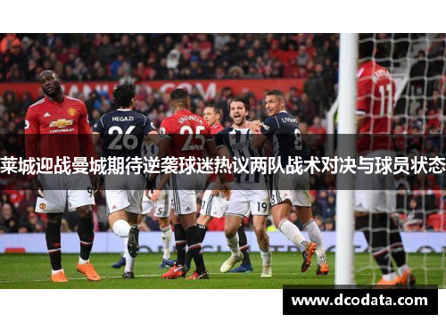 莱城迎战曼城期待逆袭球迷热议两队战术对决与球员状态
