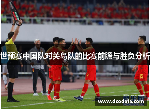 世预赛中国队对关岛队的比赛前瞻与胜负分析