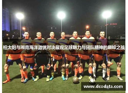 柏太阳与湘南海洋激情对决展现足球魅力与团队精神的巅峰之战